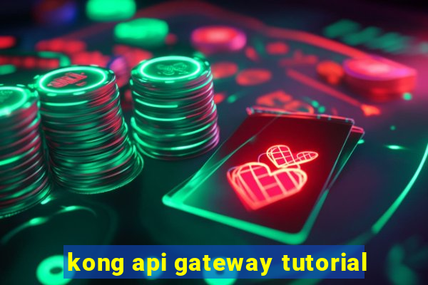 kong api gateway tutorial